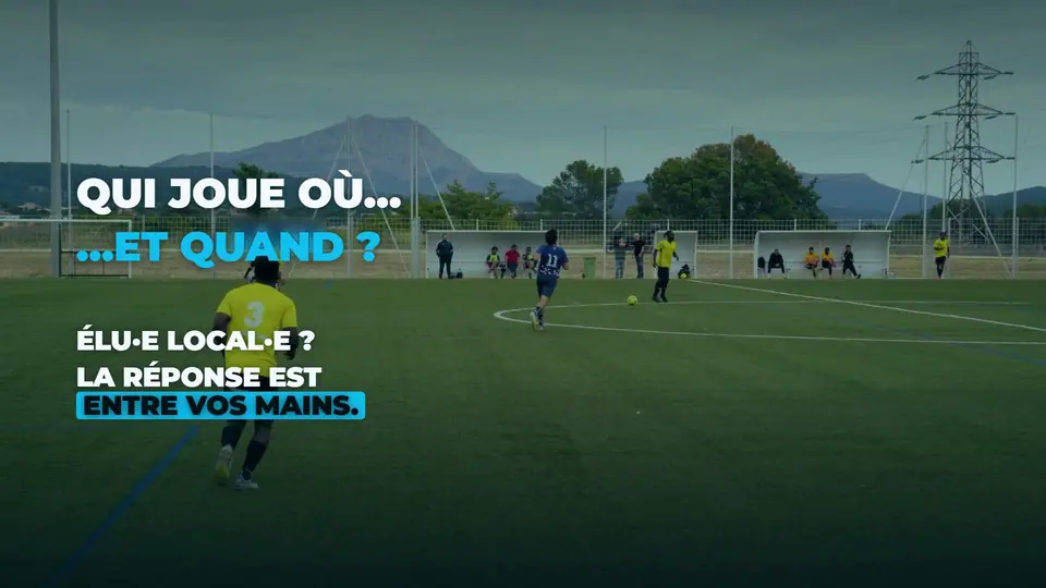 Image de la vidéo : un match sur un terrain municipal et la question « Qui joue où… et quand ? Élu·e local·e ? La réponse est entre vos mains. »